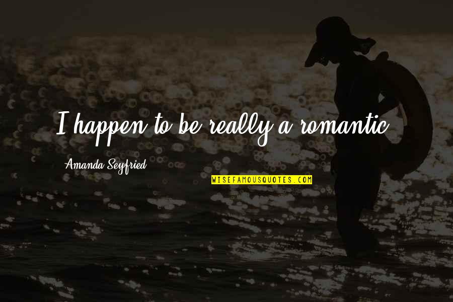 Teri Meri Yaari Quotes By Amanda Seyfried: I happen to be really a romantic.