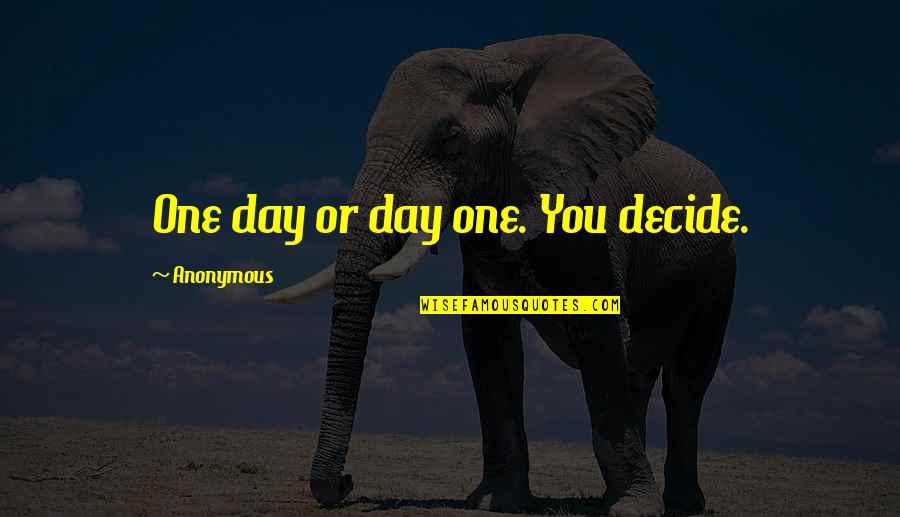 Teri Muskan Quotes By Anonymous: One day or day one. You decide.