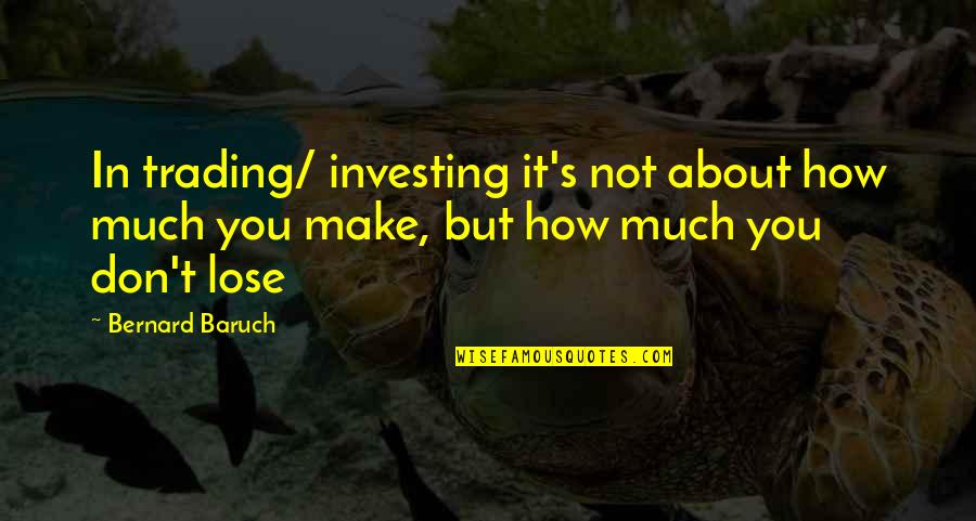 Teri Muskan Quotes By Bernard Baruch: In trading/ investing it's not about how much