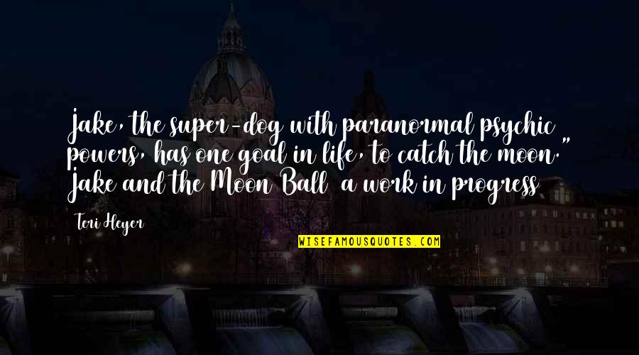 Teri Quotes By Teri Heyer: Jake, the super-dog with paranormal psychic powers, has