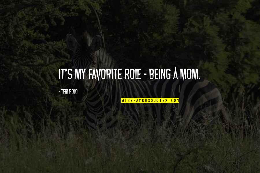 Teri Quotes By Teri Polo: It's my favorite role - being a mom.