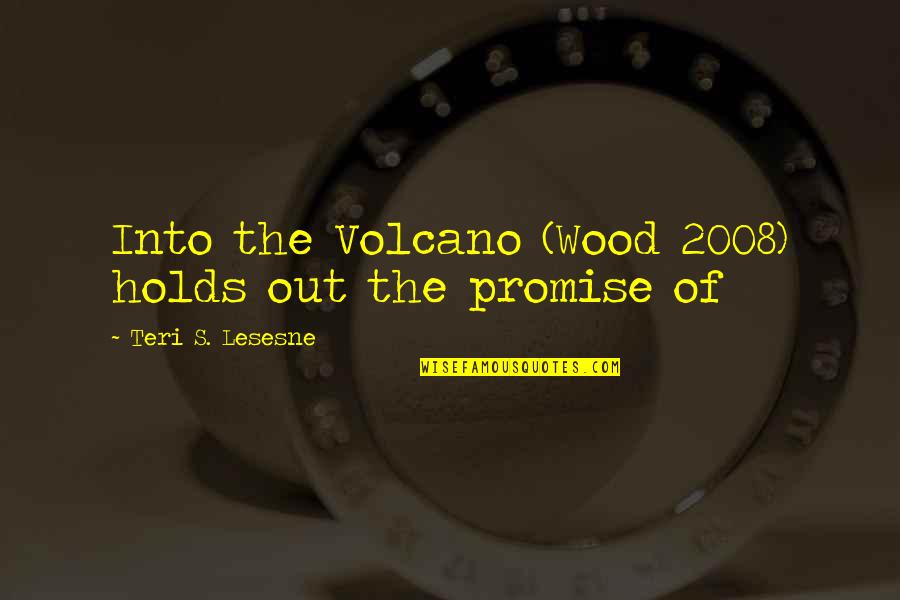 Teri Quotes By Teri S. Lesesne: Into the Volcano (Wood 2008) holds out the