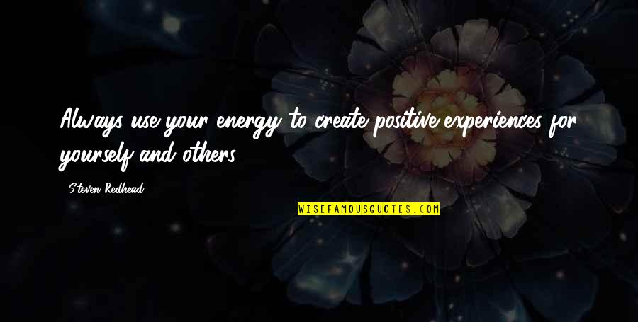 Teri Tasveer Quotes By Steven Redhead: Always use your energy to create positive experiences