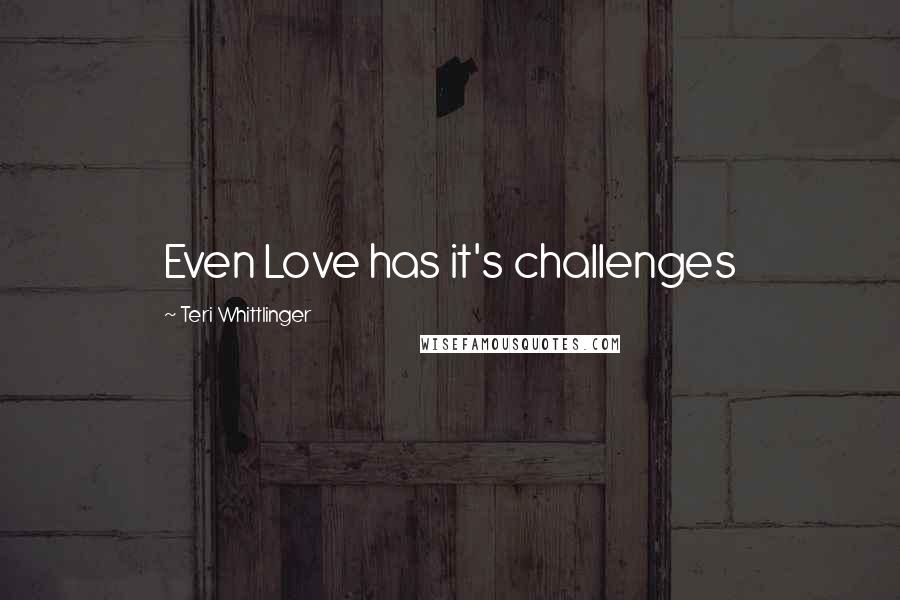 Teri Whittlinger quotes: Even Love has it's challenges
