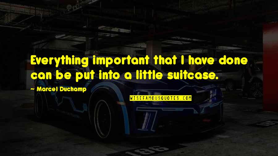 Teri Yaadein Quotes By Marcel Duchamp: Everything important that I have done can be