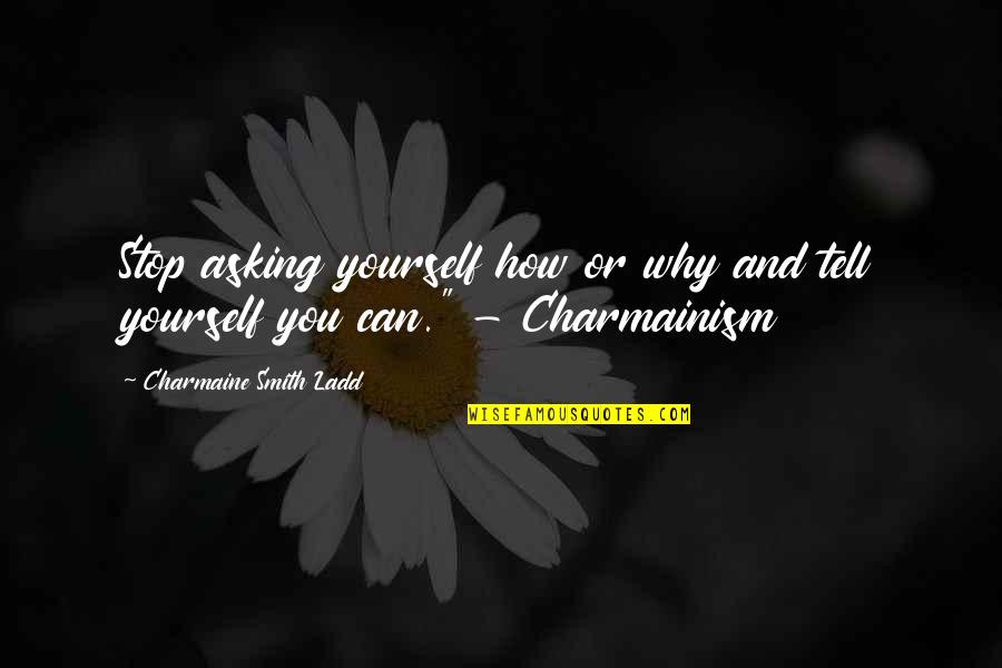 Terias De Aprendizaje Quotes By Charmaine Smith Ladd: Stop asking yourself how or why and tell Terias De Aprendizaje Quotes By Charmaine Smith Ladd: Stop asking yourself how or why and tell