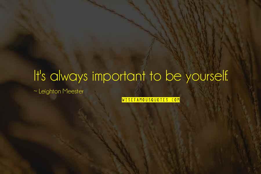 Teribil Dex Quotes By Leighton Meester: It's always important to be yourself. Teribil Dex Quotes By Leighton Meester: It's always important to be yourself.