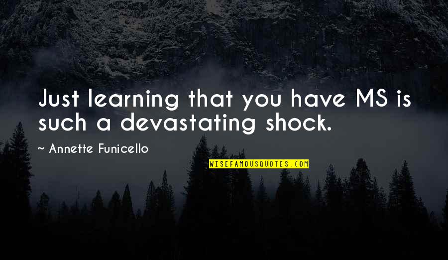 Teribilist Quotes By Annette Funicello: Just learning that you have MS is such Teribilist Quotes By Annette Funicello: Just learning that you have MS is such