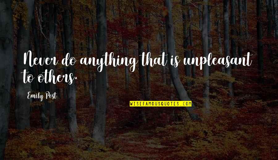 Teribilist Quotes By Emily Post: Never do anything that is unpleasant to others. Teribilist Quotes By Emily Post: Never do anything that is unpleasant to others.