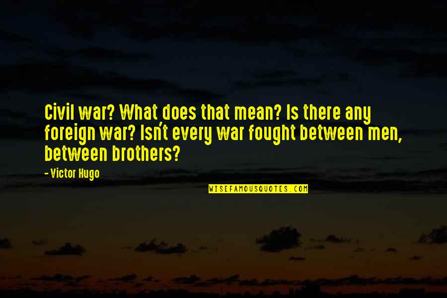 Terible Quotes By Victor Hugo: Civil war? What does that mean? Is there