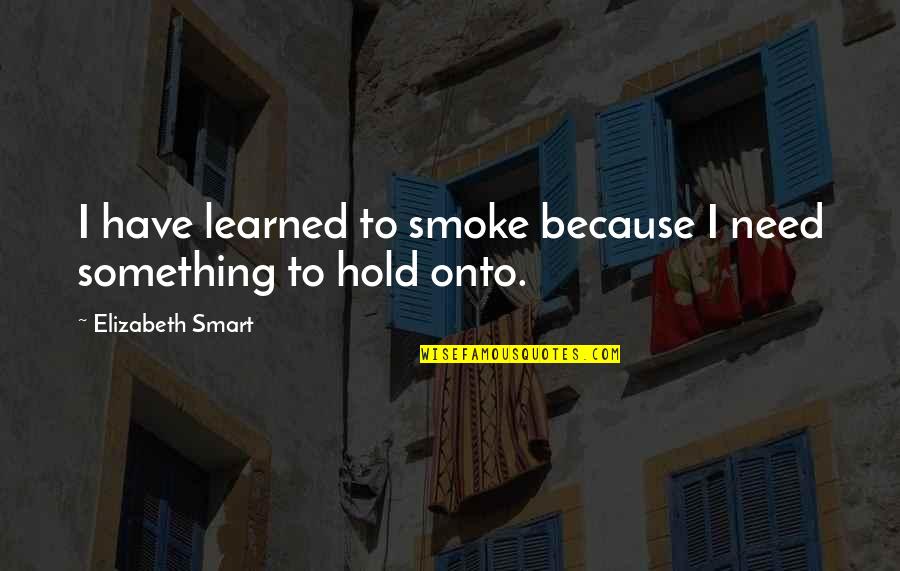 Tericox Quotes By Elizabeth Smart: I have learned to smoke because I need Tericox Quotes By Elizabeth Smart: I have learned to smoke because I need