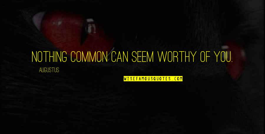 Terihaj Quotes By Augustus: Nothing common can seem worthy of you.