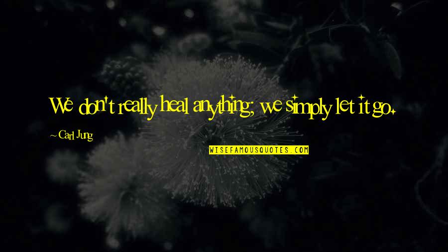 Terihat Quotes By Carl Jung: We don't really heal anything; we simply let