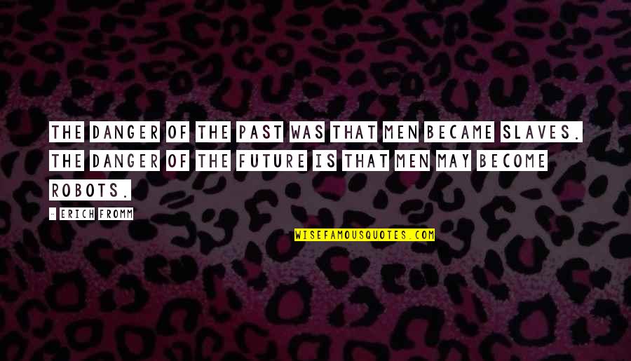 Terihat Quotes By Erich Fromm: The danger of the past was that men