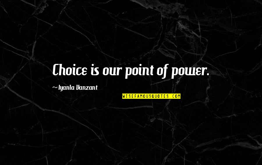 Teriko Quotes By Iyanla Vanzant: Choice is our point of power.