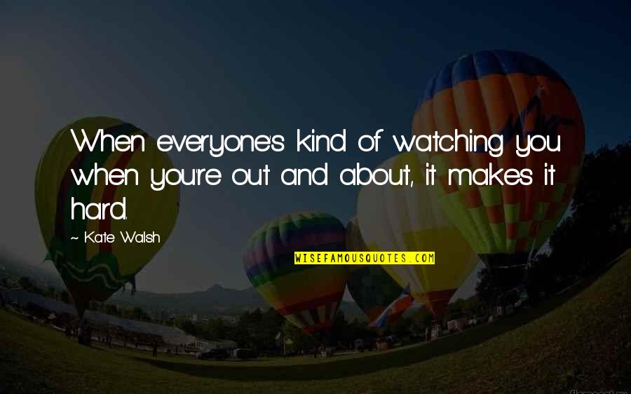 Terima Kasih Bahasa Quotes By Kate Walsh: When everyone's kind of watching you when you're