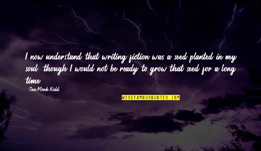 Terima Kasih Cikgu Quotes By Sue Monk Kidd: I now understand that writing fiction was a