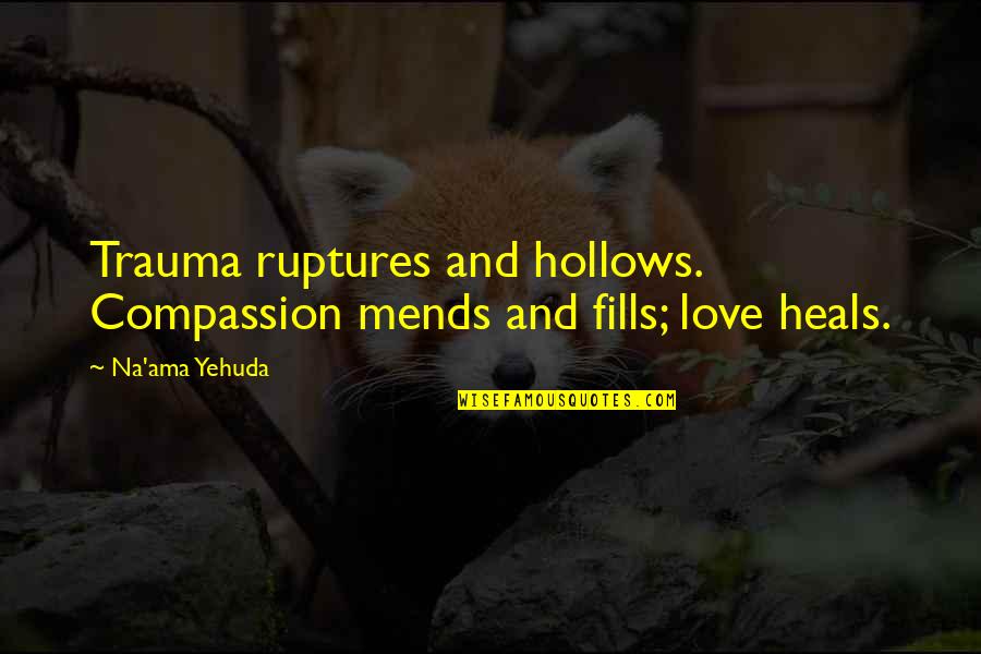 Terimalah Dihatimu Quotes By Na'ama Yehuda: Trauma ruptures and hollows. Compassion mends and fills;