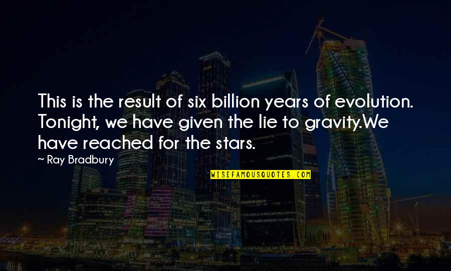Terimalah Dihatimu Quotes By Ray Bradbury: This is the result of six billion years