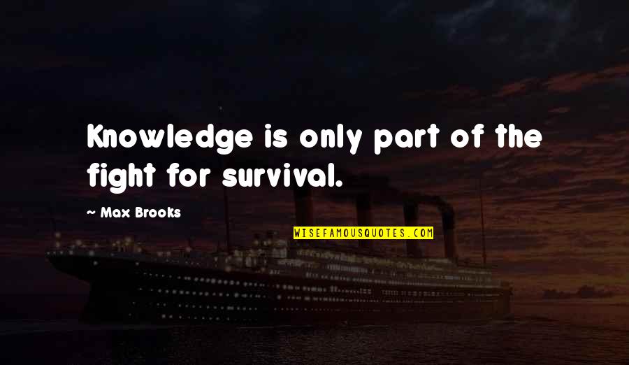 Terindah Untukku Quotes By Max Brooks: Knowledge is only part of the fight for Terindah Untukku Quotes By Max Brooks: Knowledge is only part of the fight for