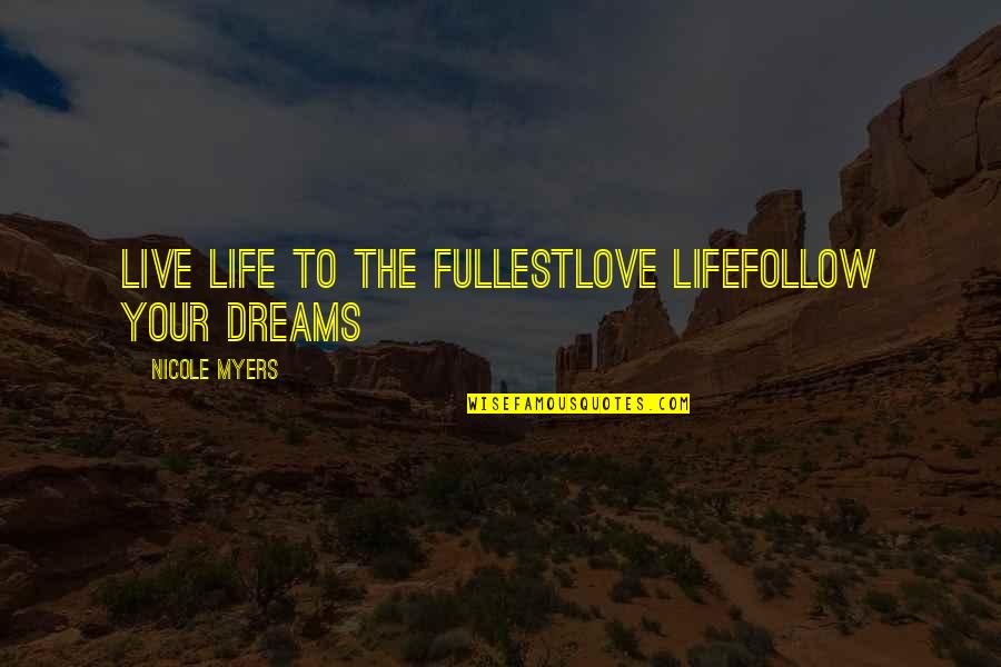 Tering Quotes By Nicole Myers: Live life to the fullestLove lifeFollow your dreams