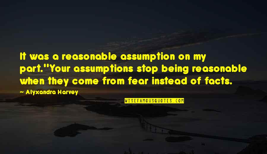 Terinjak Tai Quotes By Alyxandra Harvey: It was a reasonable assumption on my part.''Your