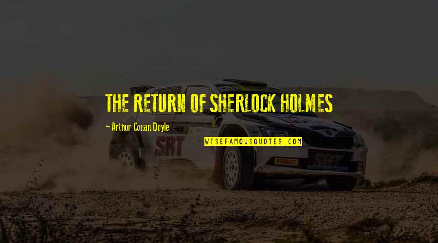Terinjak Tai Quotes By Arthur Conan Doyle: THE RETURN OF SHERLOCK HOLMES
