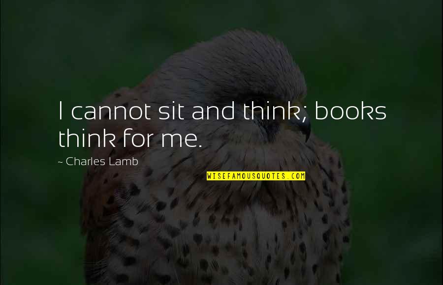 Terinjak Tai Quotes By Charles Lamb: I cannot sit and think; books think for