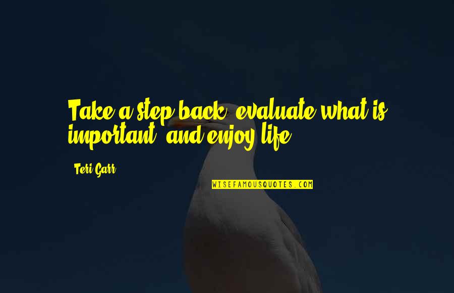 Teri's Quotes By Teri Garr: Take a step back, evaluate what is important,