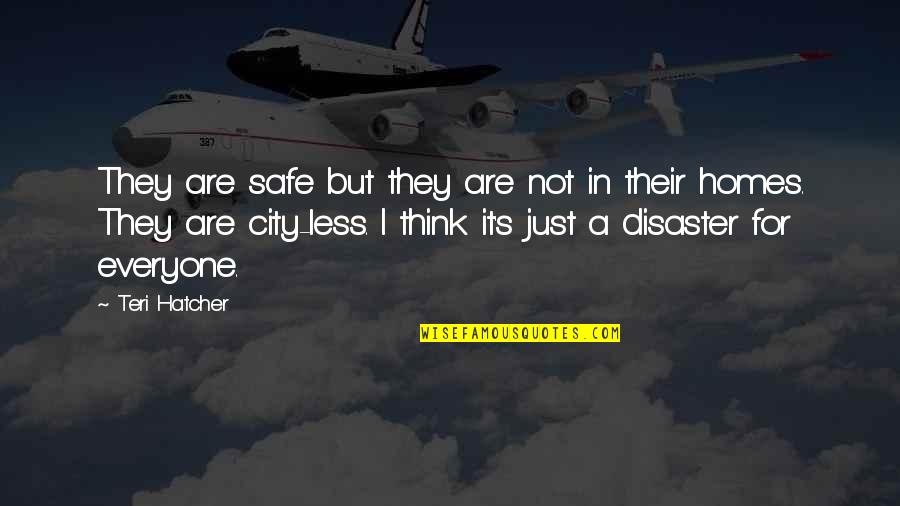 Teri's Quotes By Teri Hatcher: They are safe but they are not in