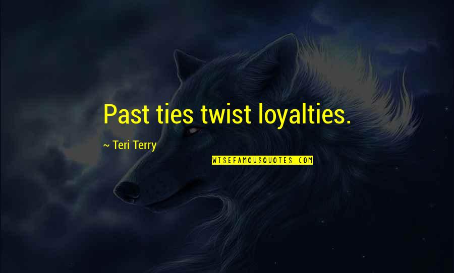 Teri's Quotes By Teri Terry: Past ties twist loyalties.