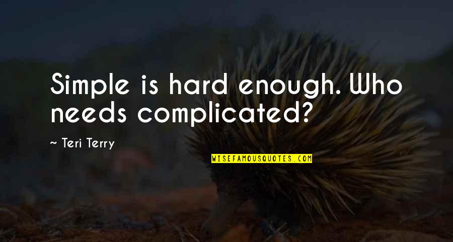 Teri's Quotes By Teri Terry: Simple is hard enough. Who needs complicated?