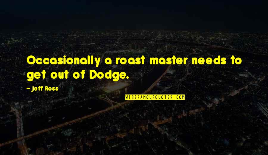 Terisa Greenan Quotes By Jeff Ross: Occasionally a roast master needs to get out