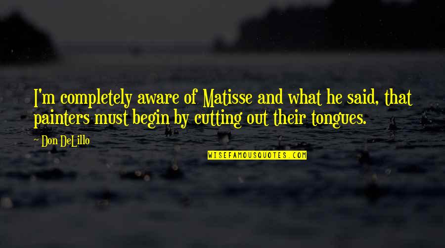Terisolasi Adalah Quotes By Don DeLillo: I'm completely aware of Matisse and what he