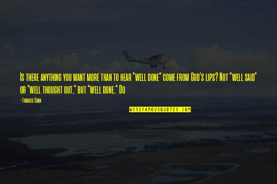 Terisolasi Adalah Quotes By Francis Chan: Is there anything you want more than to