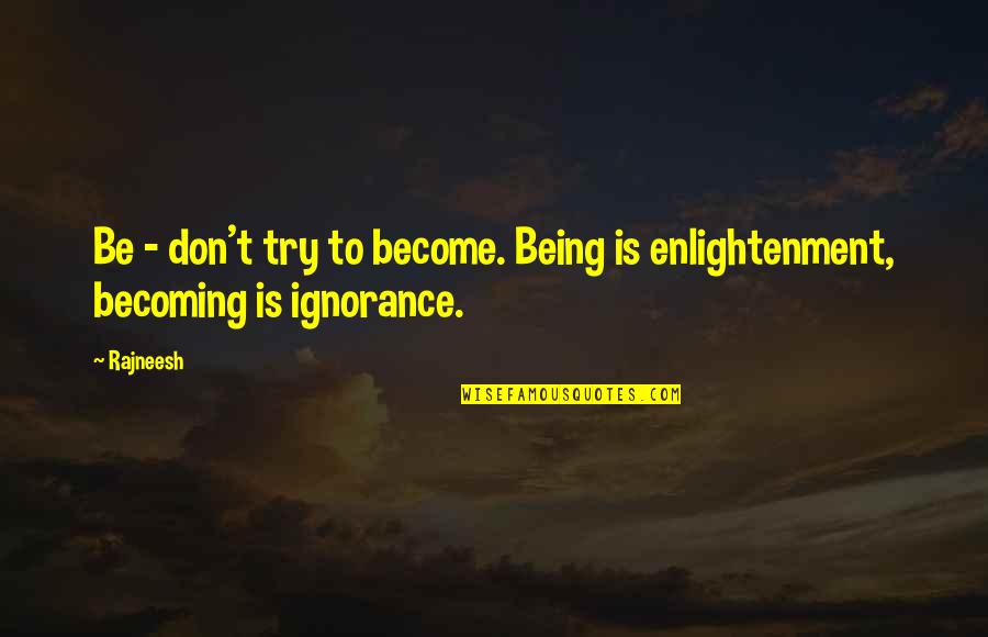Terisolasi Adalah Quotes By Rajneesh: Be - don't try to become. Being is