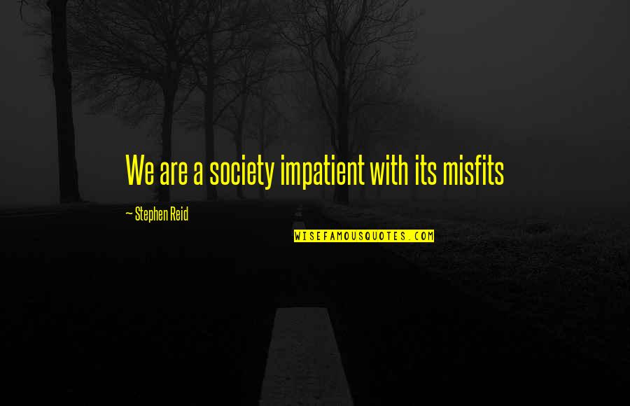 Terisolasi Adalah Quotes By Stephen Reid: We are a society impatient with its misfits
