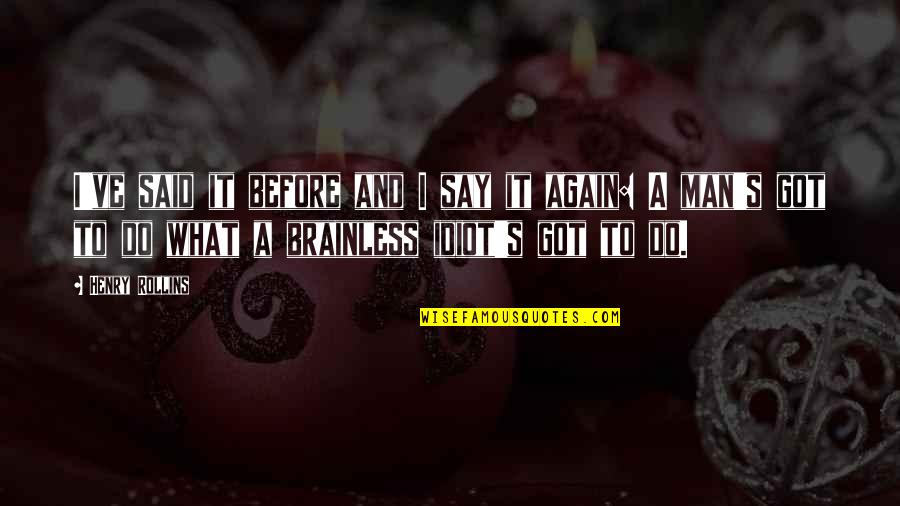 Terius Quotes By Henry Rollins: I've said it before and I say it Terius Quotes By Henry Rollins: I've said it before and I say it