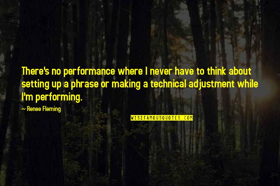 Terius Quotes By Renee Fleming: There's no performance where I never have to Terius Quotes By Renee Fleming: There's no performance where I never have to