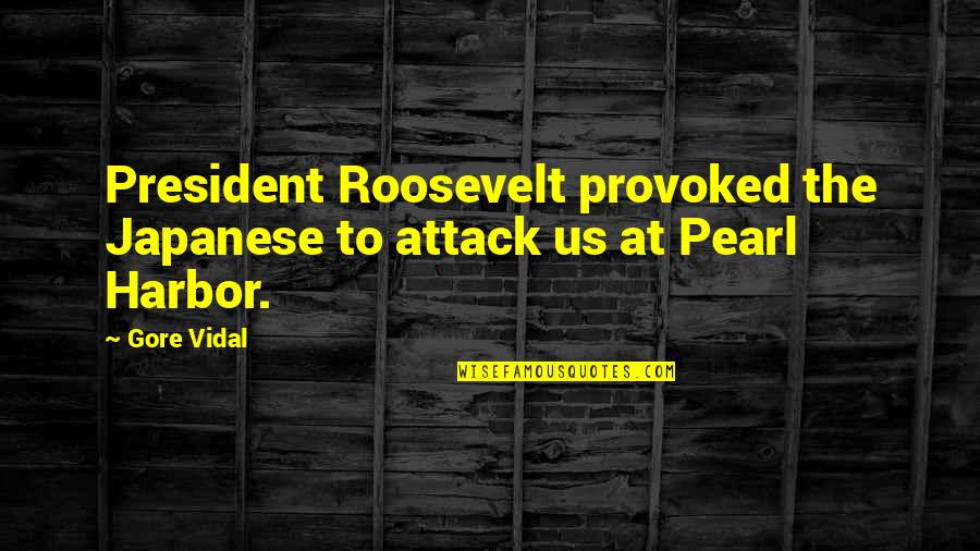 Teriyaki Salmon Quotes By Gore Vidal: President Roosevelt provoked the Japanese to attack us