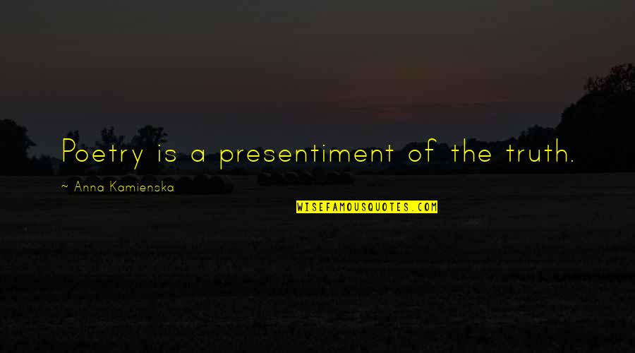 Terjan Quotes By Anna Kamienska: Poetry is a presentiment of the truth.
