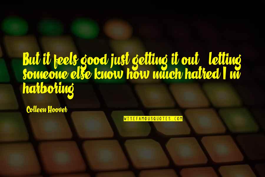 Terjedelmes T S Quotes By Colleen Hoover: But it feels good just getting it out Terjedelmes T S Quotes By Colleen Hoover: But it feels good just getting it out