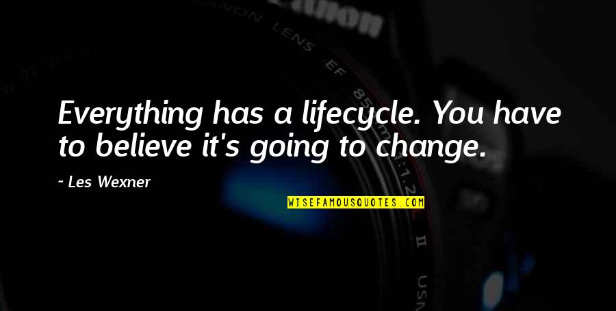 Terjedelmes T S Quotes By Les Wexner: Everything has a lifecycle. You have to believe