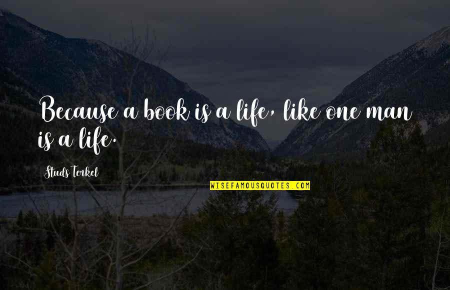 Terkel Quotes By Studs Terkel: Because a book is a life, like one
