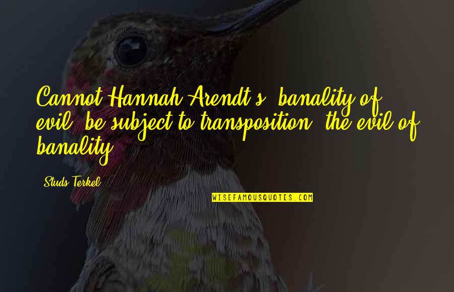 Terkel Quotes By Studs Terkel: Cannot Hannah Arendt's 'banality of evil' be subject
