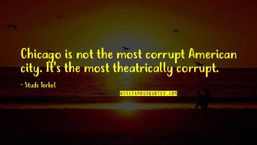 Terkel's Quotes By Studs Terkel: Chicago is not the most corrupt American city.