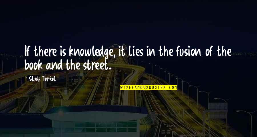 Terkel's Quotes By Studs Terkel: If there is knowledge, it lies in the