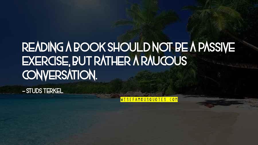 Terkel's Quotes By Studs Terkel: Reading a book should not be a passive