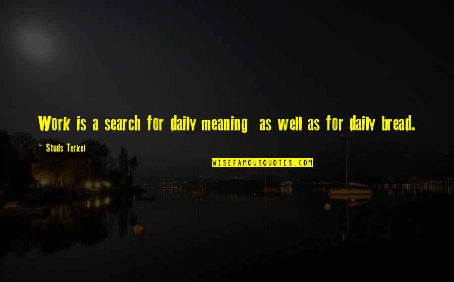 Terkel's Quotes By Studs Terkel: Work is a search for daily meaning as