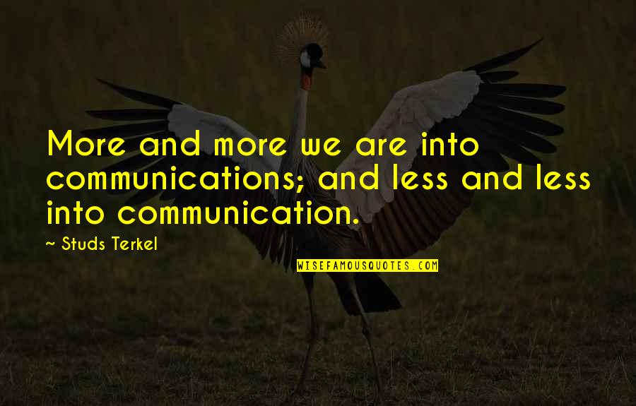 Terkel's Quotes By Studs Terkel: More and more we are into communications; and